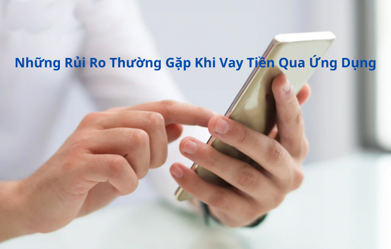 Những Rủi Ro Thường Gặp Khi Vay Tiền Qua Ứng Dụng